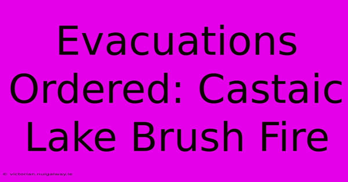 Evacuations Ordered: Castaic Lake Brush Fire