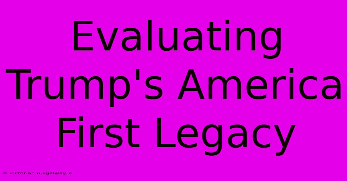 Evaluating Trump's America First Legacy