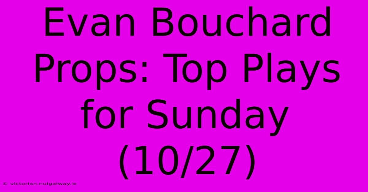 Evan Bouchard Props: Top Plays For Sunday (10/27)