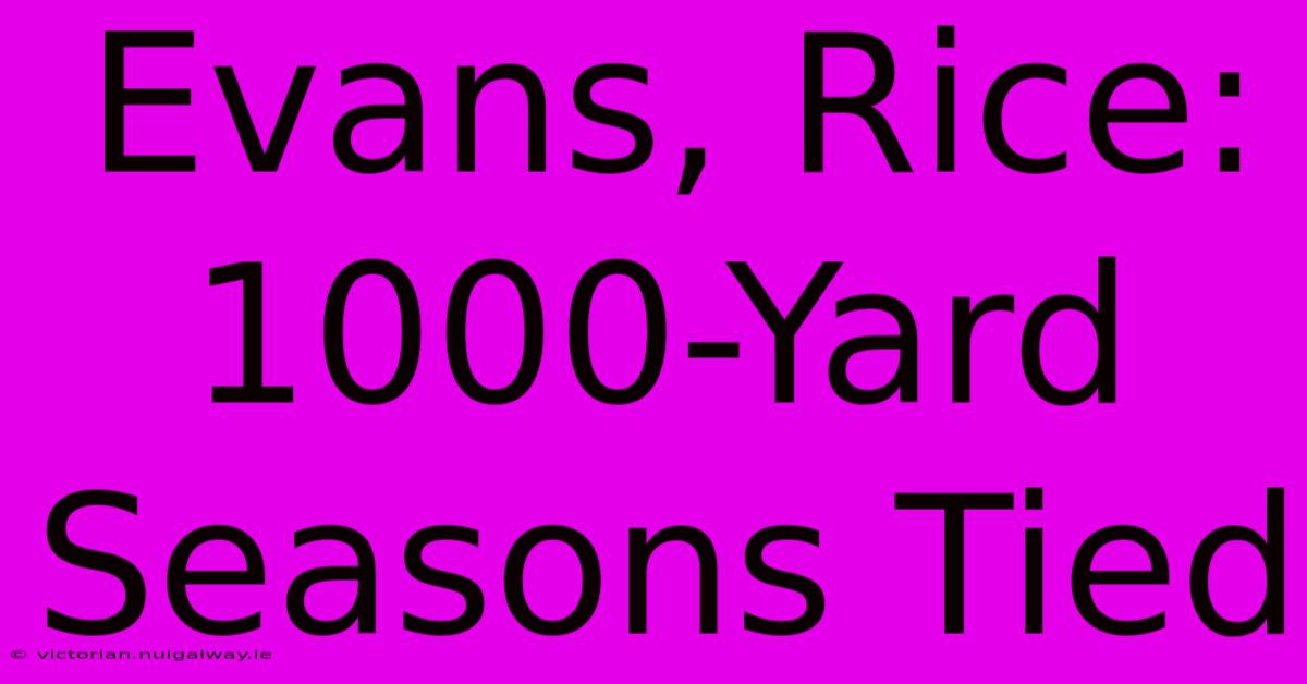 Evans, Rice: 1000-Yard Seasons Tied