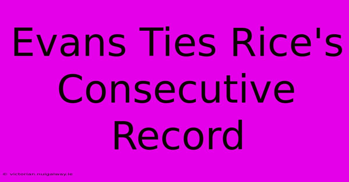 Evans Ties Rice's Consecutive Record