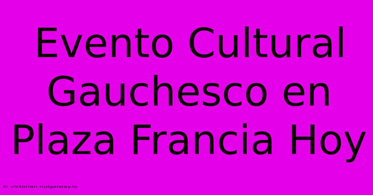 Evento Cultural Gauchesco En Plaza Francia Hoy