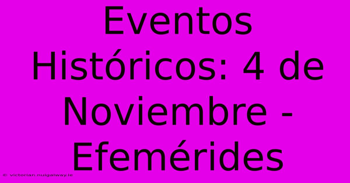 Eventos Históricos: 4 De Noviembre - Efemérides 