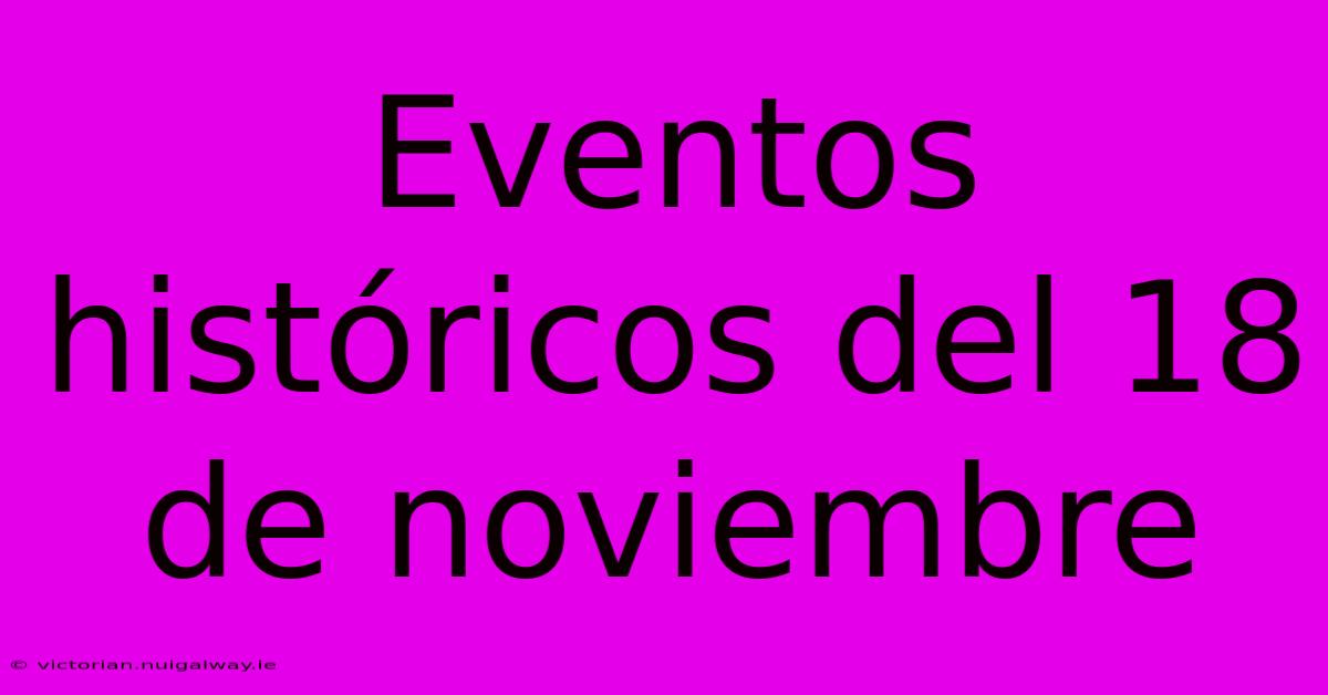 Eventos Históricos Del 18 De Noviembre