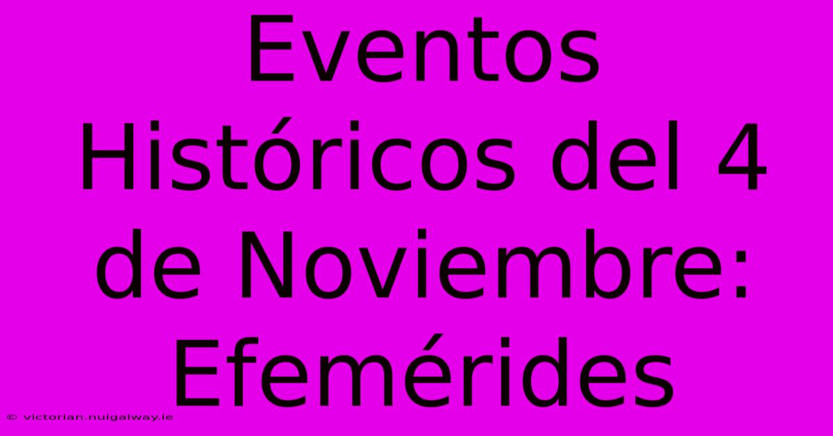 Eventos Históricos Del 4 De Noviembre: Efemérides 