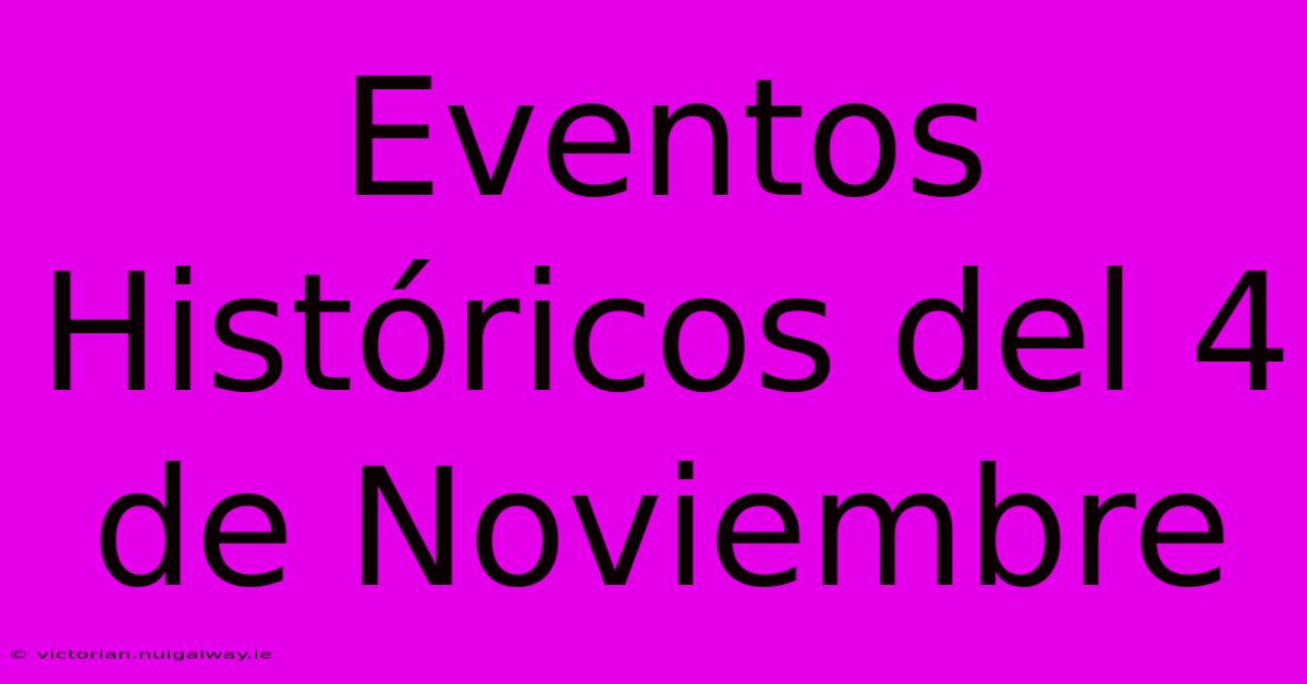 Eventos Históricos Del 4 De Noviembre