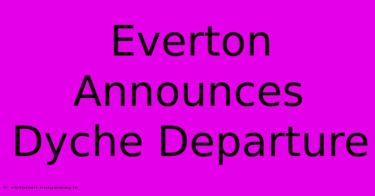 Everton Announces Dyche Departure