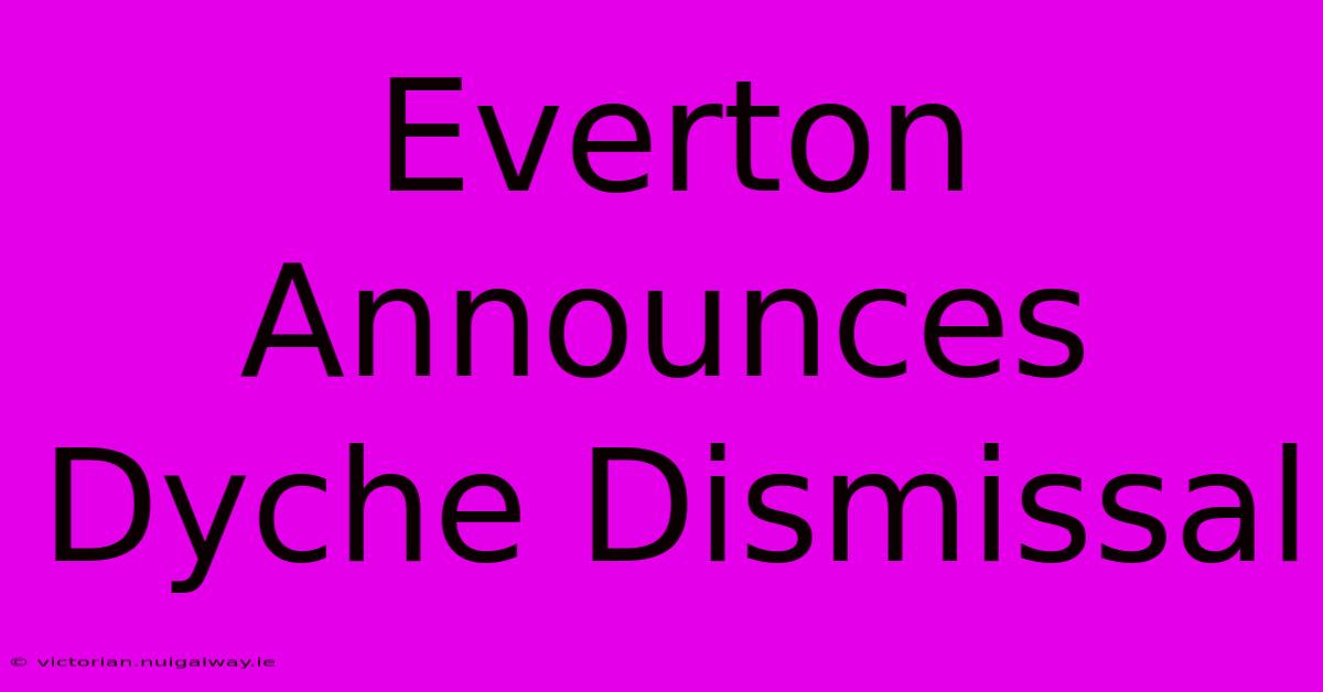 Everton Announces Dyche Dismissal