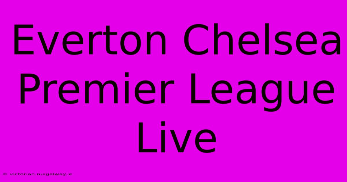 Everton Chelsea Premier League Live