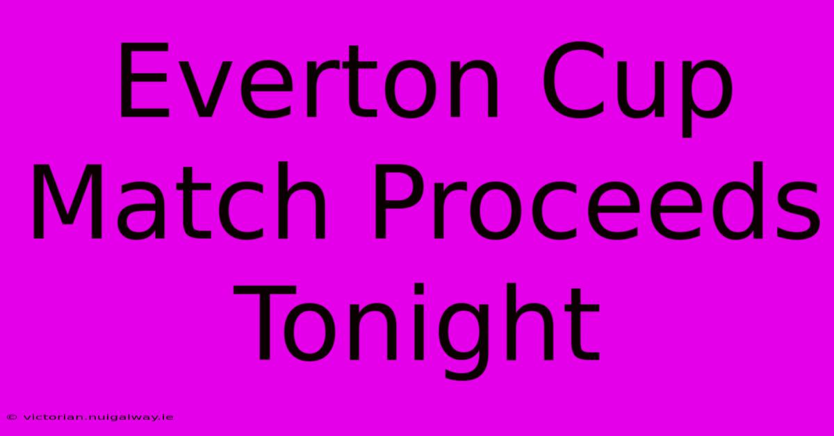 Everton Cup Match Proceeds Tonight