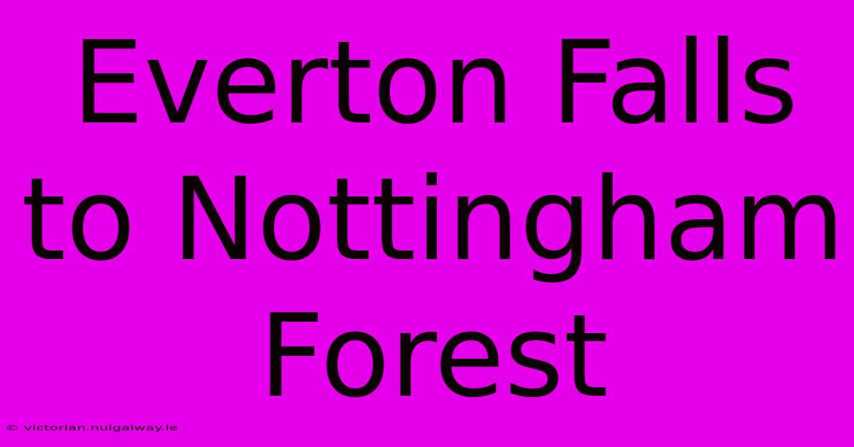 Everton Falls To Nottingham Forest