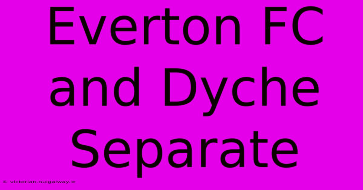 Everton FC And Dyche Separate