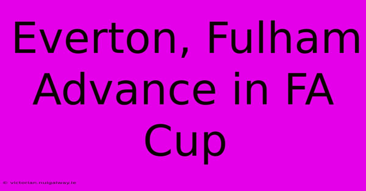 Everton, Fulham Advance In FA Cup