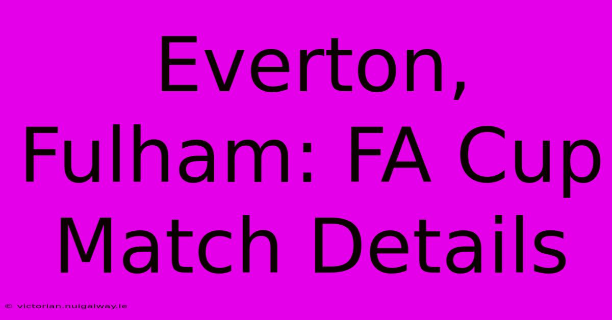 Everton, Fulham: FA Cup Match Details