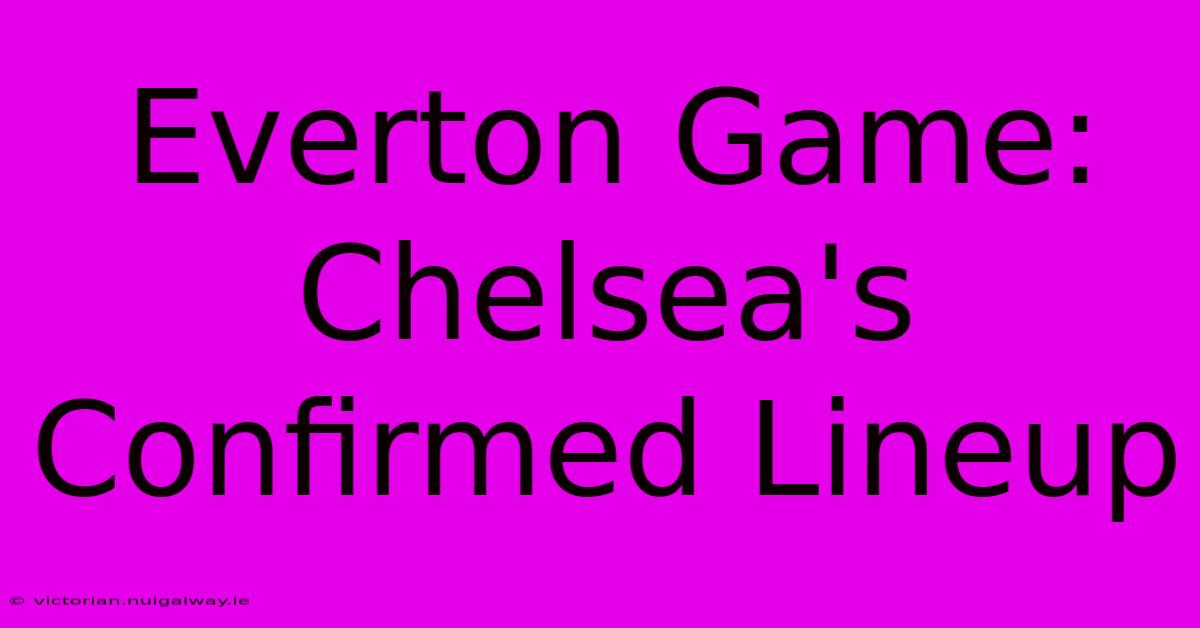 Everton Game: Chelsea's Confirmed Lineup