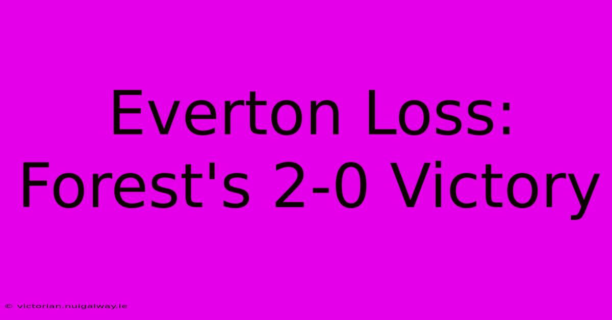 Everton Loss: Forest's 2-0 Victory