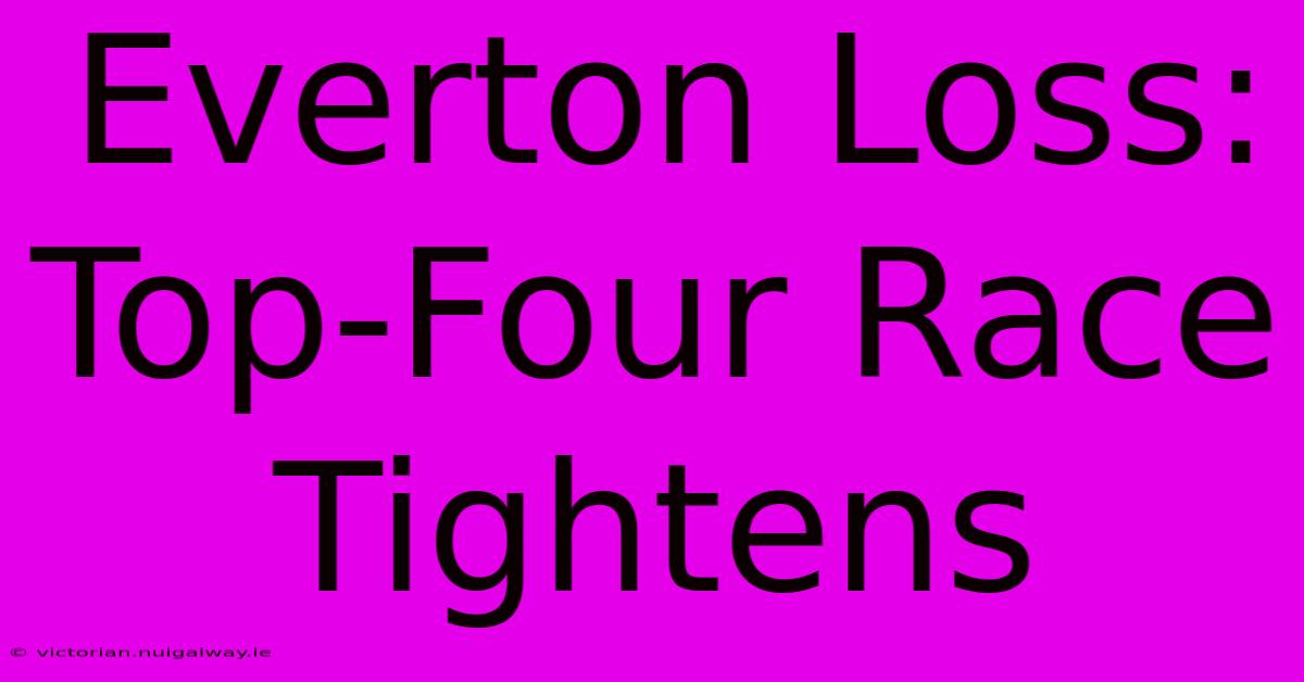 Everton Loss: Top-Four Race Tightens