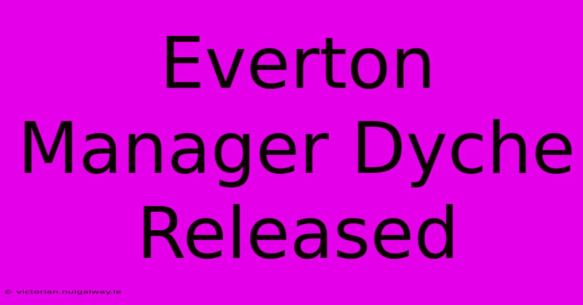 Everton Manager Dyche Released