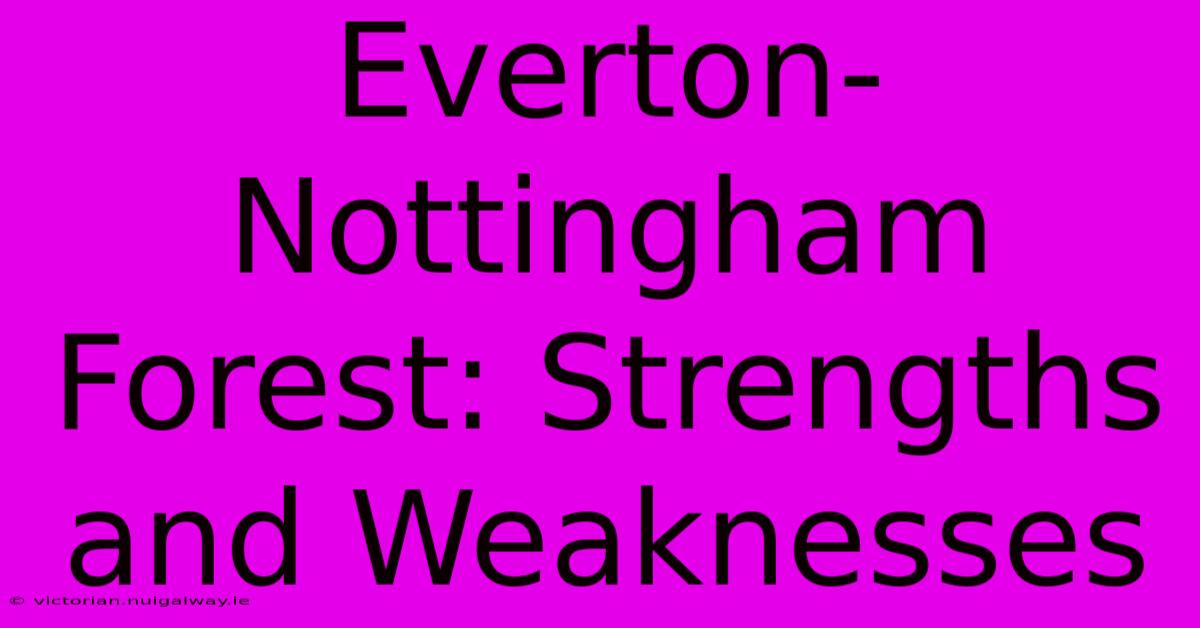 Everton-Nottingham Forest: Strengths And Weaknesses