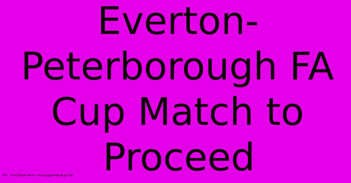 Everton-Peterborough FA Cup Match To Proceed