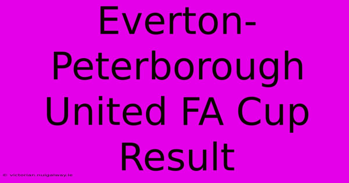 Everton-Peterborough United FA Cup Result