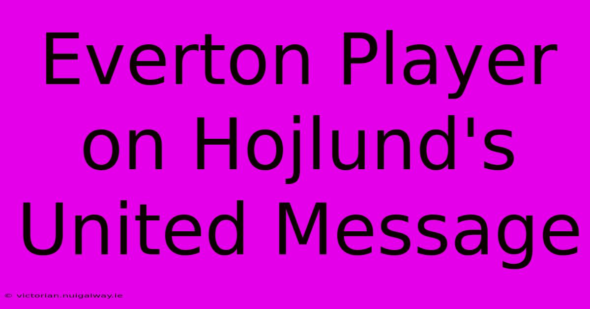 Everton Player On Hojlund's United Message