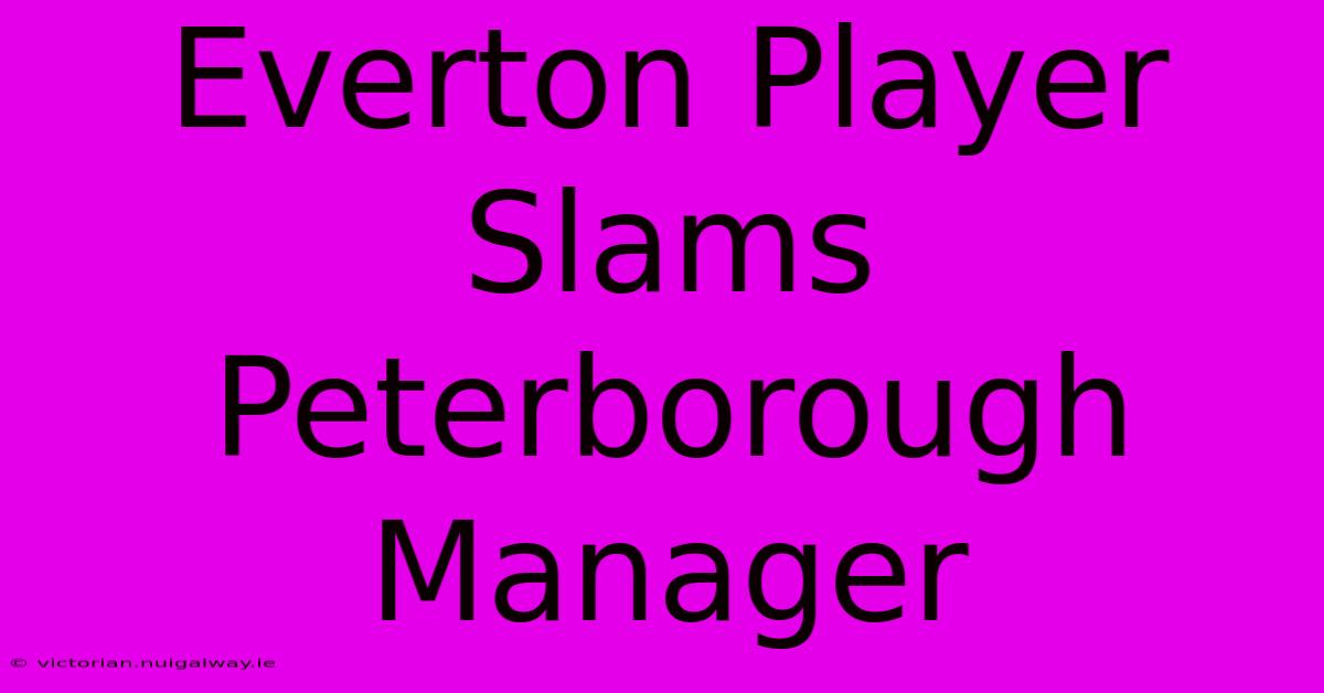 Everton Player Slams Peterborough Manager