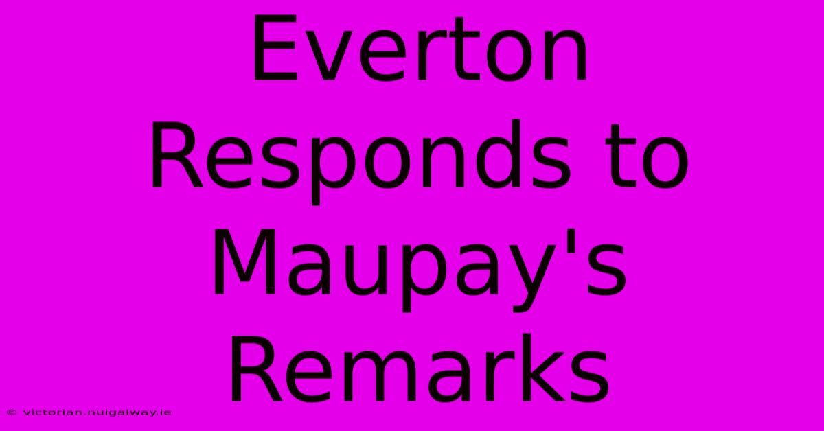 Everton Responds To Maupay's Remarks