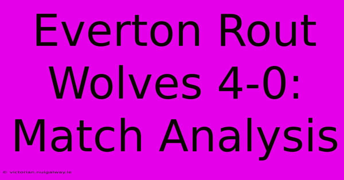 Everton Rout Wolves 4-0: Match Analysis