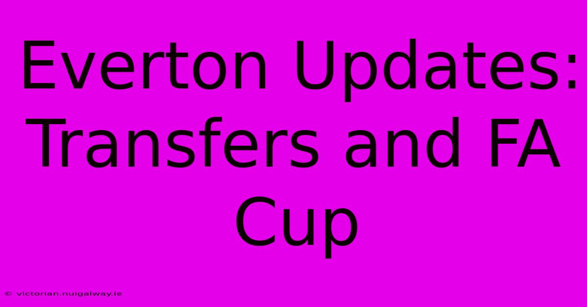 Everton Updates: Transfers And FA Cup