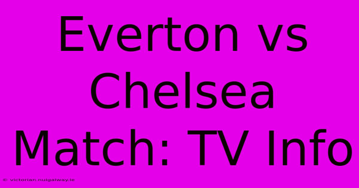 Everton Vs Chelsea Match: TV Info