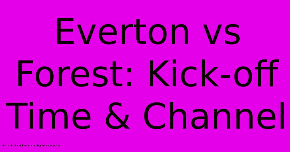 Everton Vs Forest: Kick-off Time & Channel