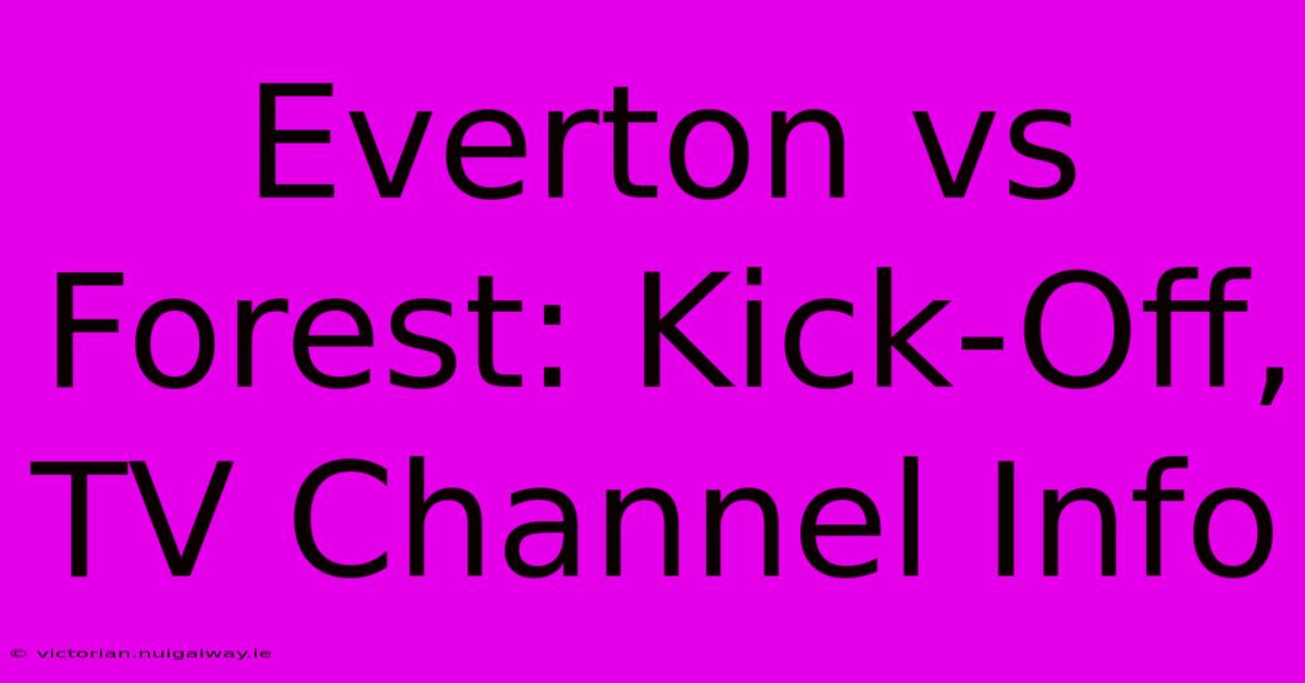 Everton Vs Forest: Kick-Off, TV Channel Info