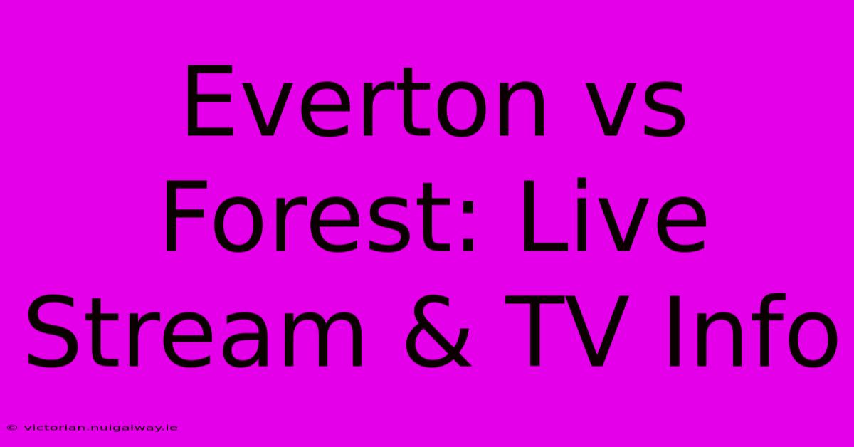 Everton Vs Forest: Live Stream & TV Info