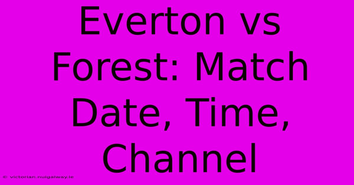 Everton Vs Forest: Match Date, Time, Channel