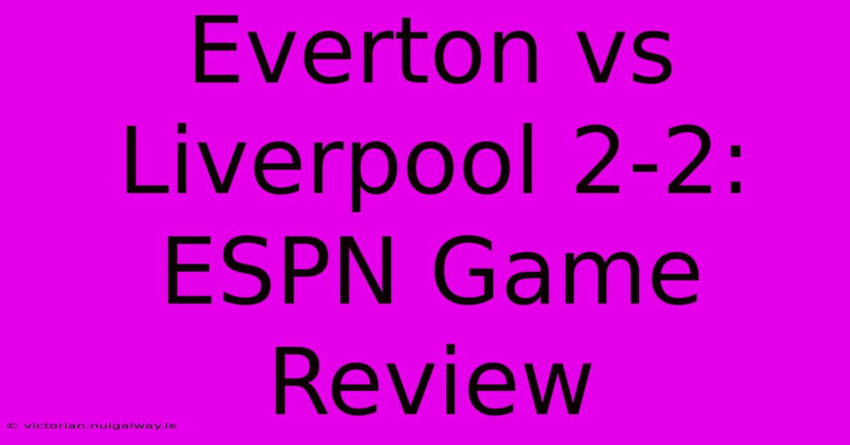 Everton Vs Liverpool 2-2: ESPN Game Review