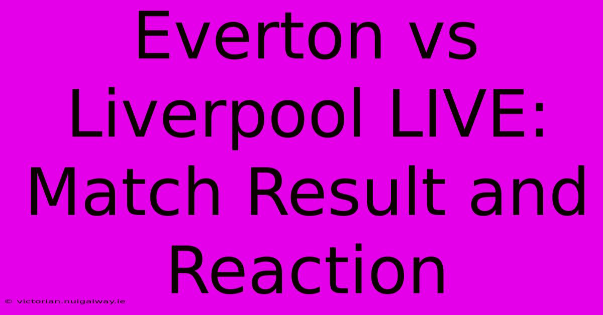 Everton Vs Liverpool LIVE: Match Result And Reaction