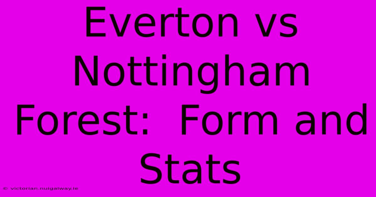 Everton Vs Nottingham Forest:  Form And Stats