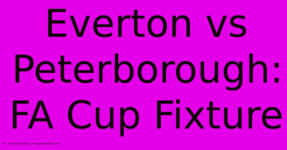 Everton Vs Peterborough: FA Cup Fixture