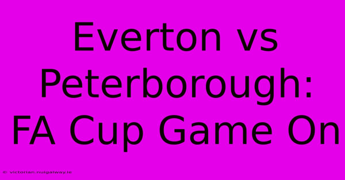 Everton Vs Peterborough: FA Cup Game On