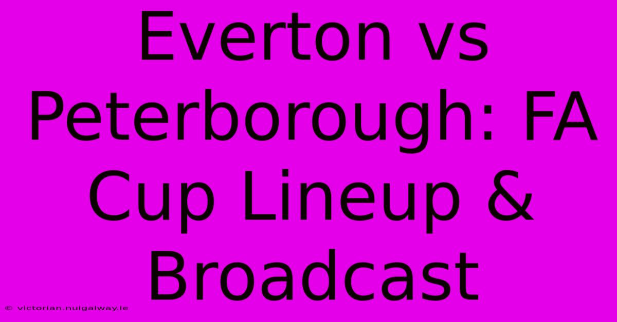 Everton Vs Peterborough: FA Cup Lineup & Broadcast