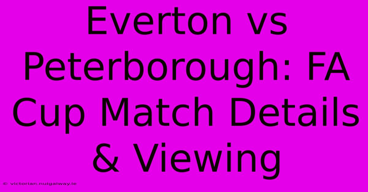 Everton Vs Peterborough: FA Cup Match Details & Viewing