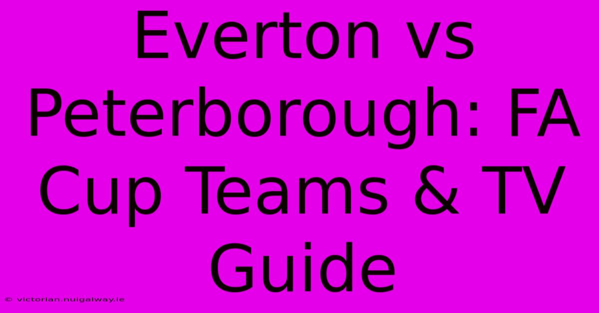 Everton Vs Peterborough: FA Cup Teams & TV Guide