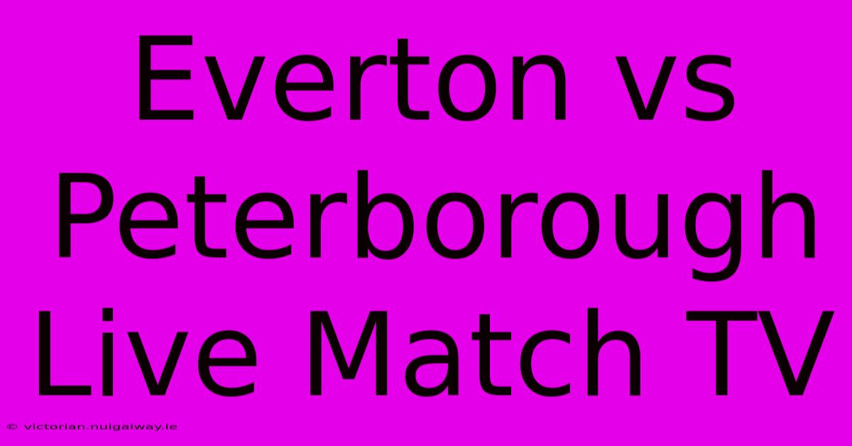 Everton Vs Peterborough Live Match TV