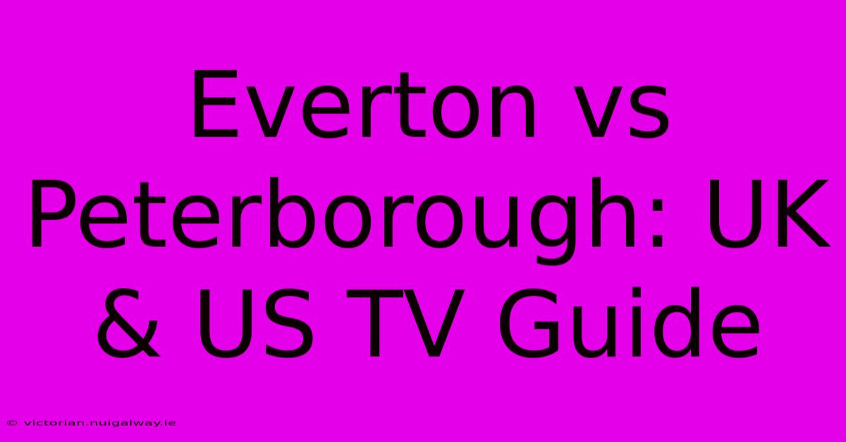 Everton Vs Peterborough: UK & US TV Guide