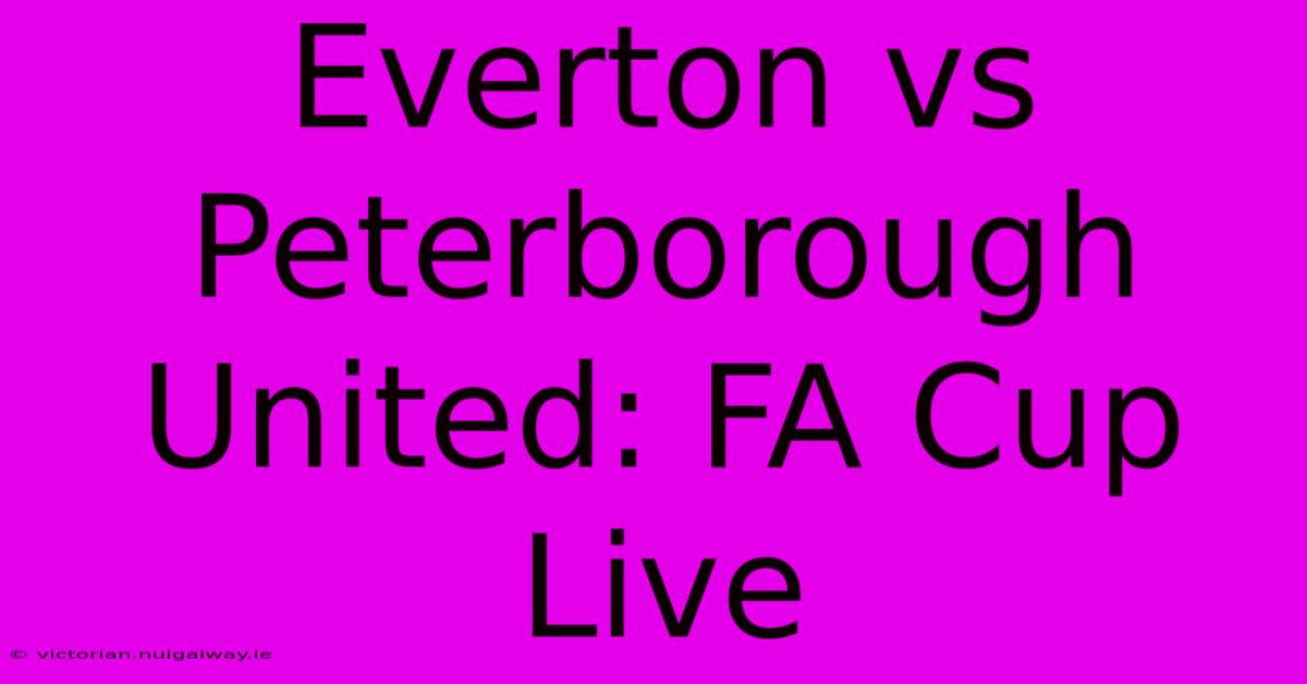 Everton Vs Peterborough United: FA Cup Live