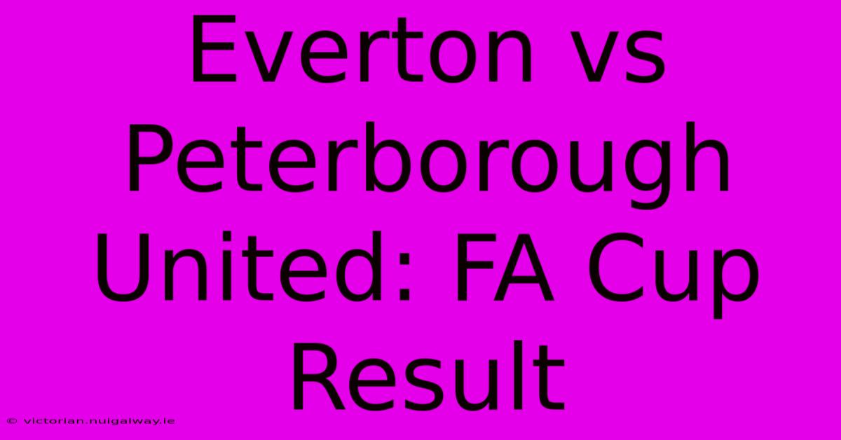 Everton Vs Peterborough United: FA Cup Result