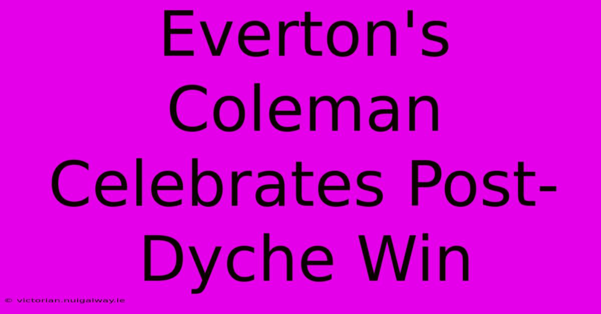 Everton's Coleman Celebrates Post-Dyche Win