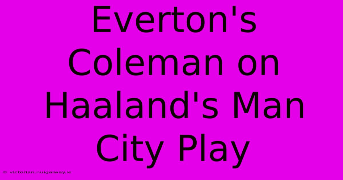 Everton's Coleman On Haaland's Man City Play