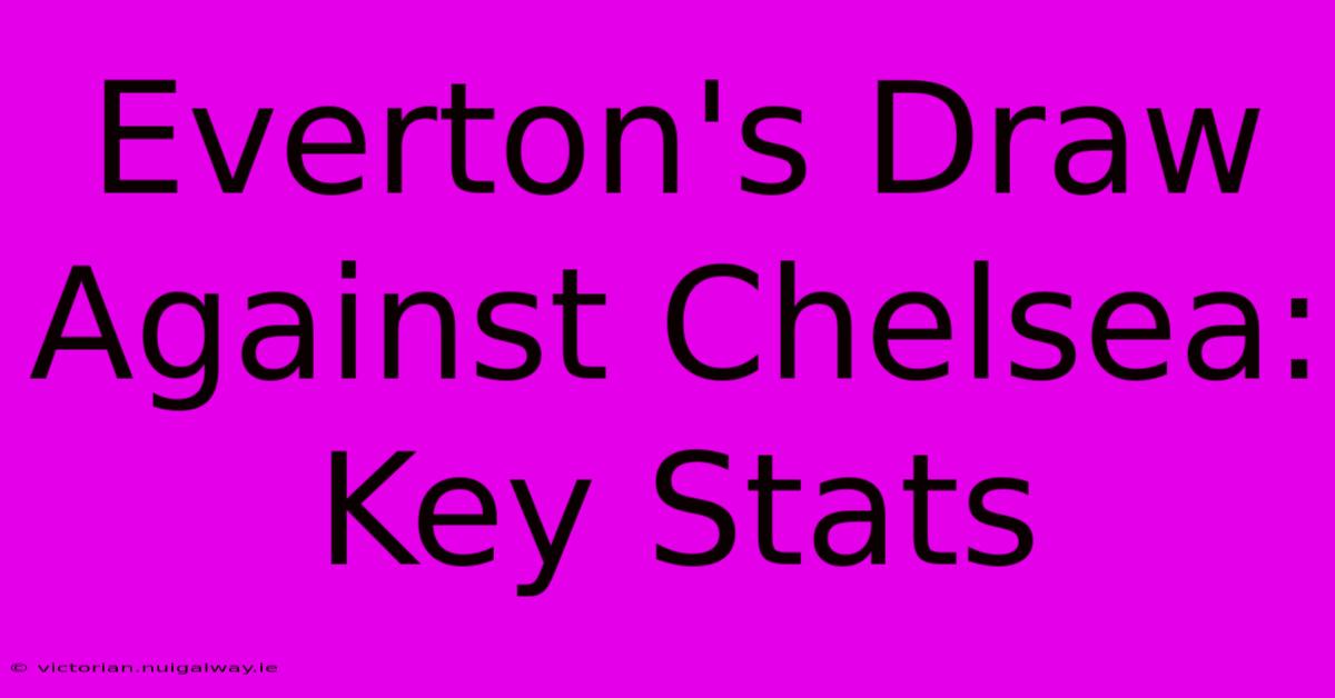 Everton's Draw Against Chelsea: Key Stats